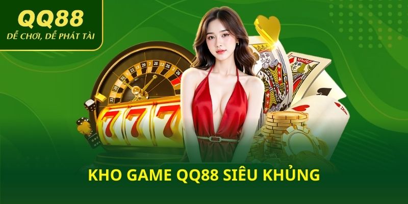Kho game QQ88 siêu khủng